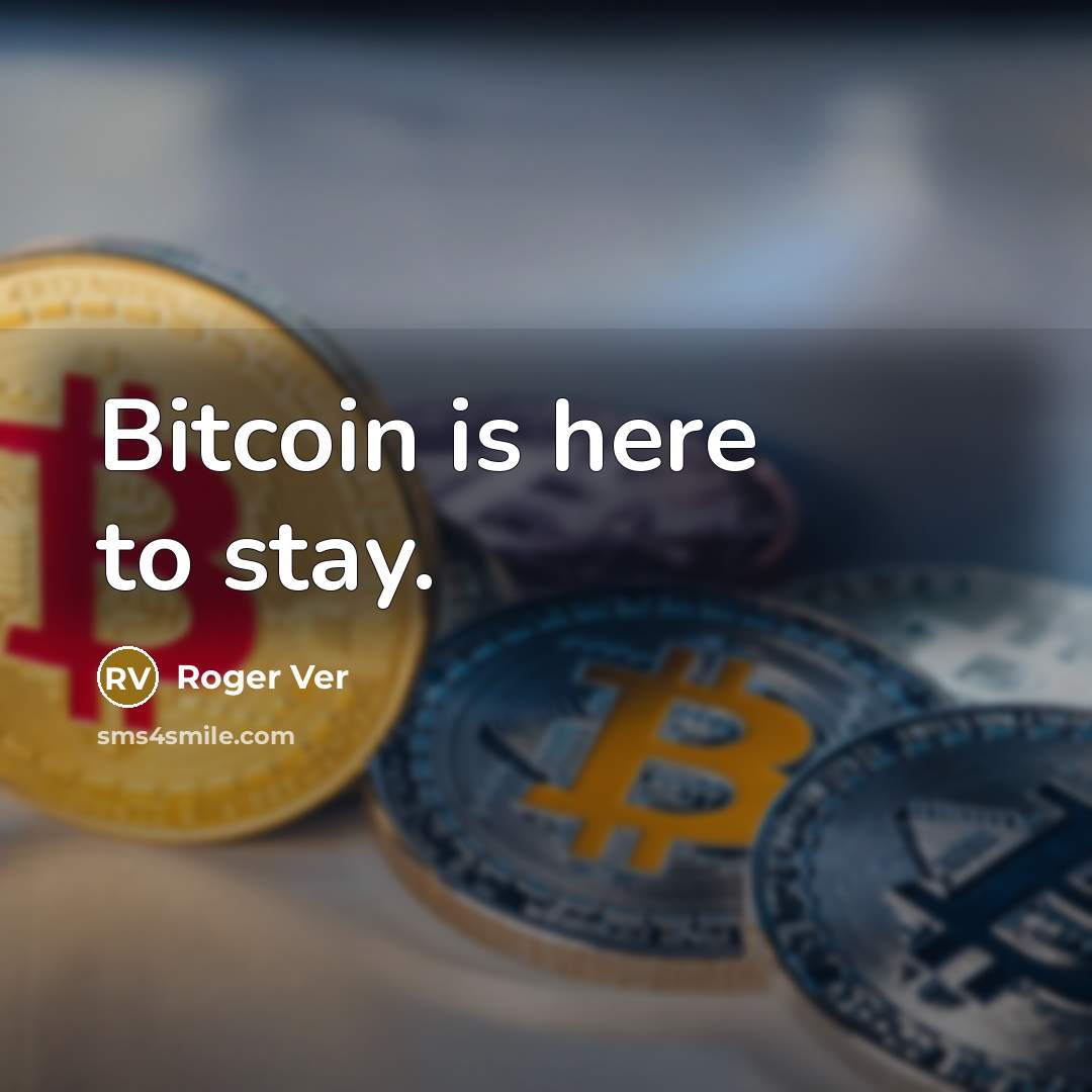 “Bitcoin is here to stay.” quote by Roger Ver