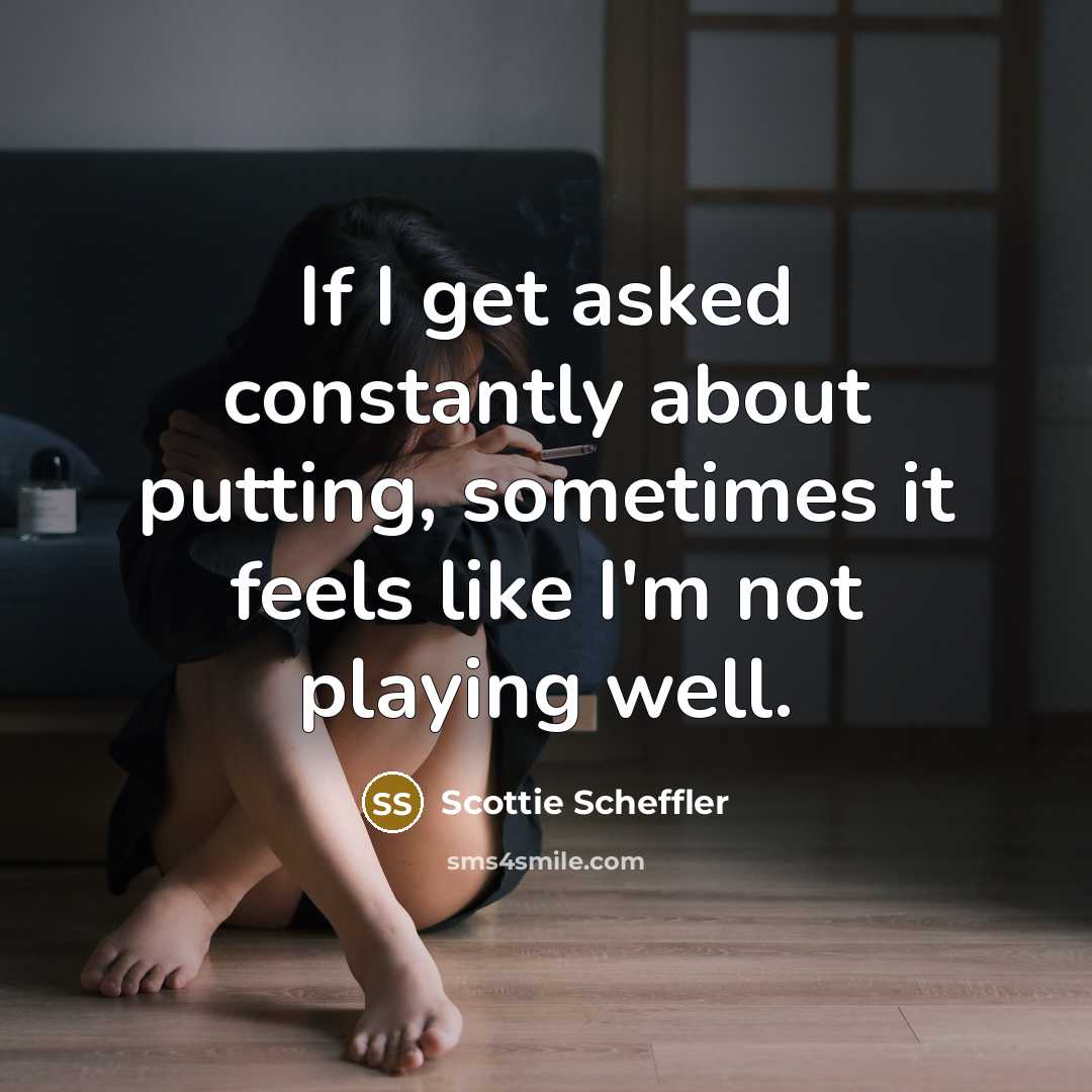 “If I get asked constantly about putting, sometimes it feels like I'm not playing well.” quote by Scottie Scheffler