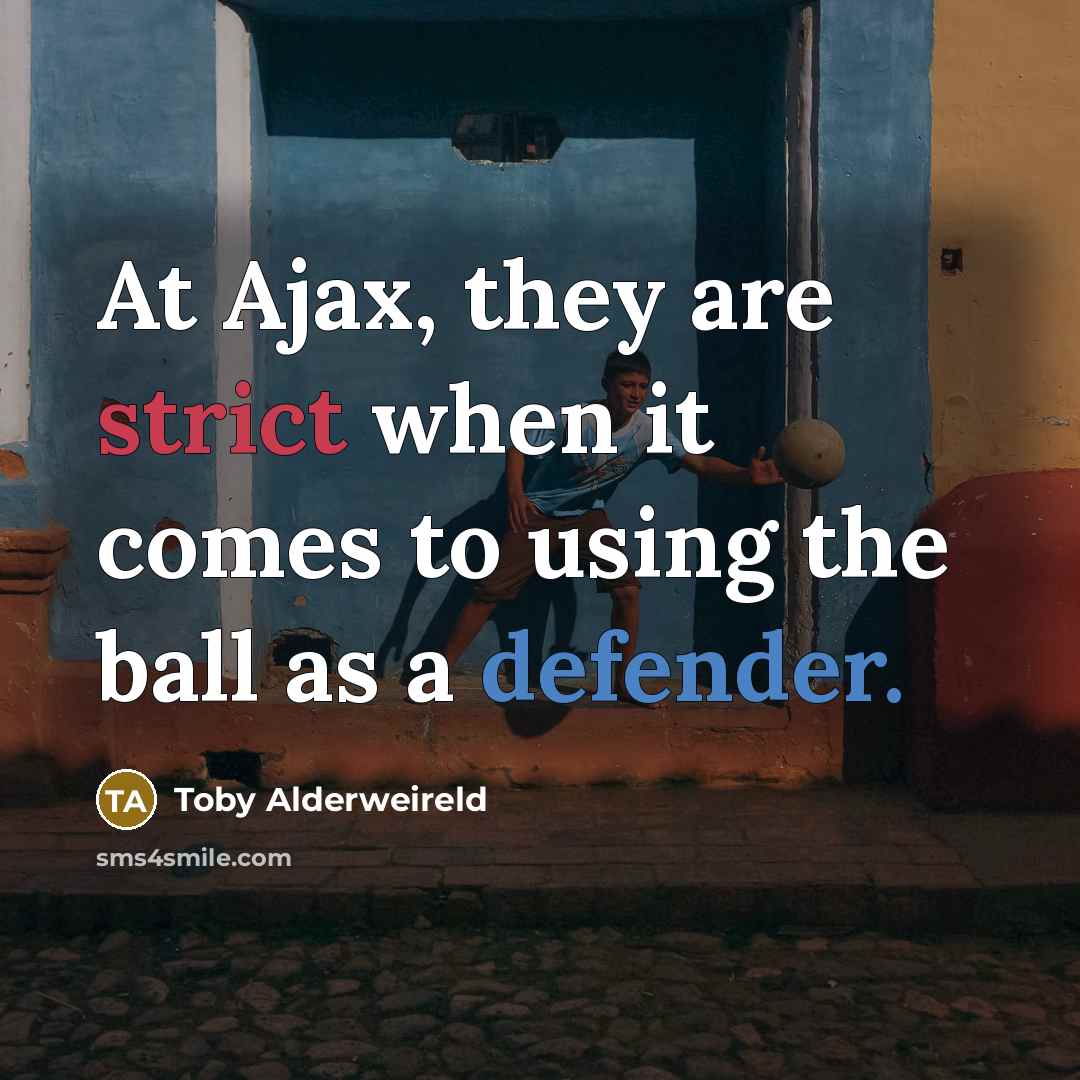 “At Ajax, they are strict when it comes to using the ball as a defender.” quote by Toby Alderweireld