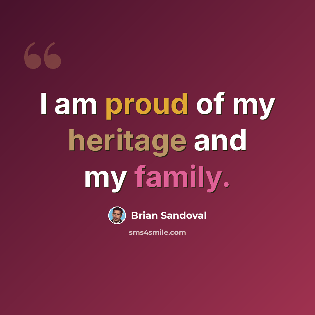 “I am proud of my heritage and my family.” quote by Brian Sandoval