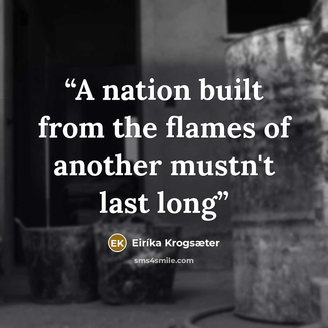 “A nation built from the flames of another mustn't last long” quote by Eiríka Krogsæter