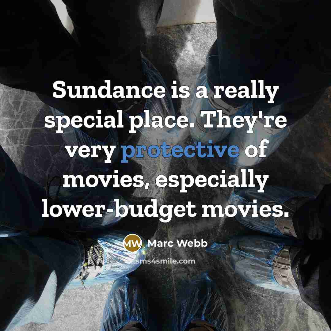 “Sundance is a really special place. They're very protective of movies, especially lower-budget movies.” quote by Marc Webb