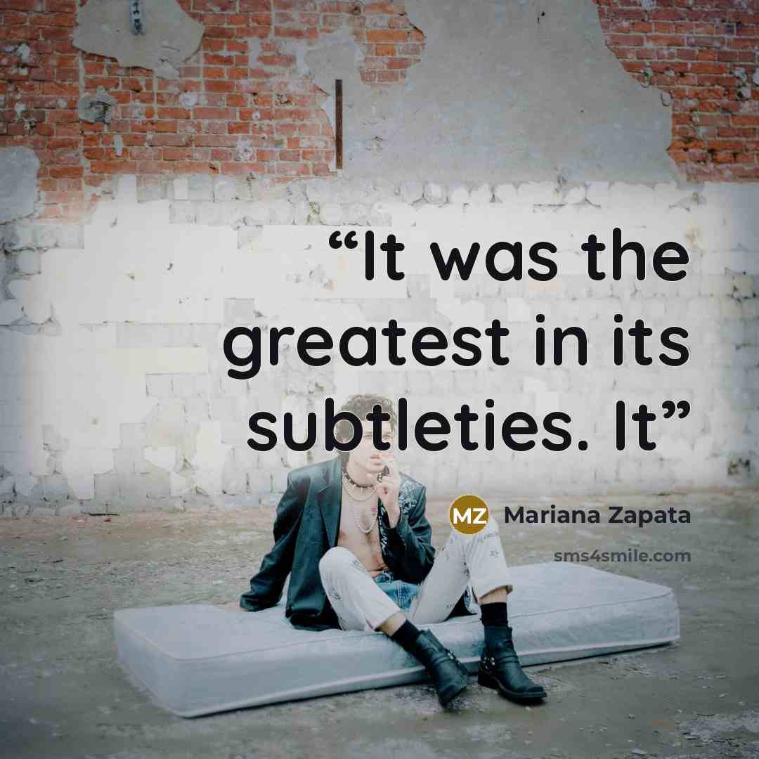 “It was the greatest in its subtleties. It” quote by Mariana Zapata