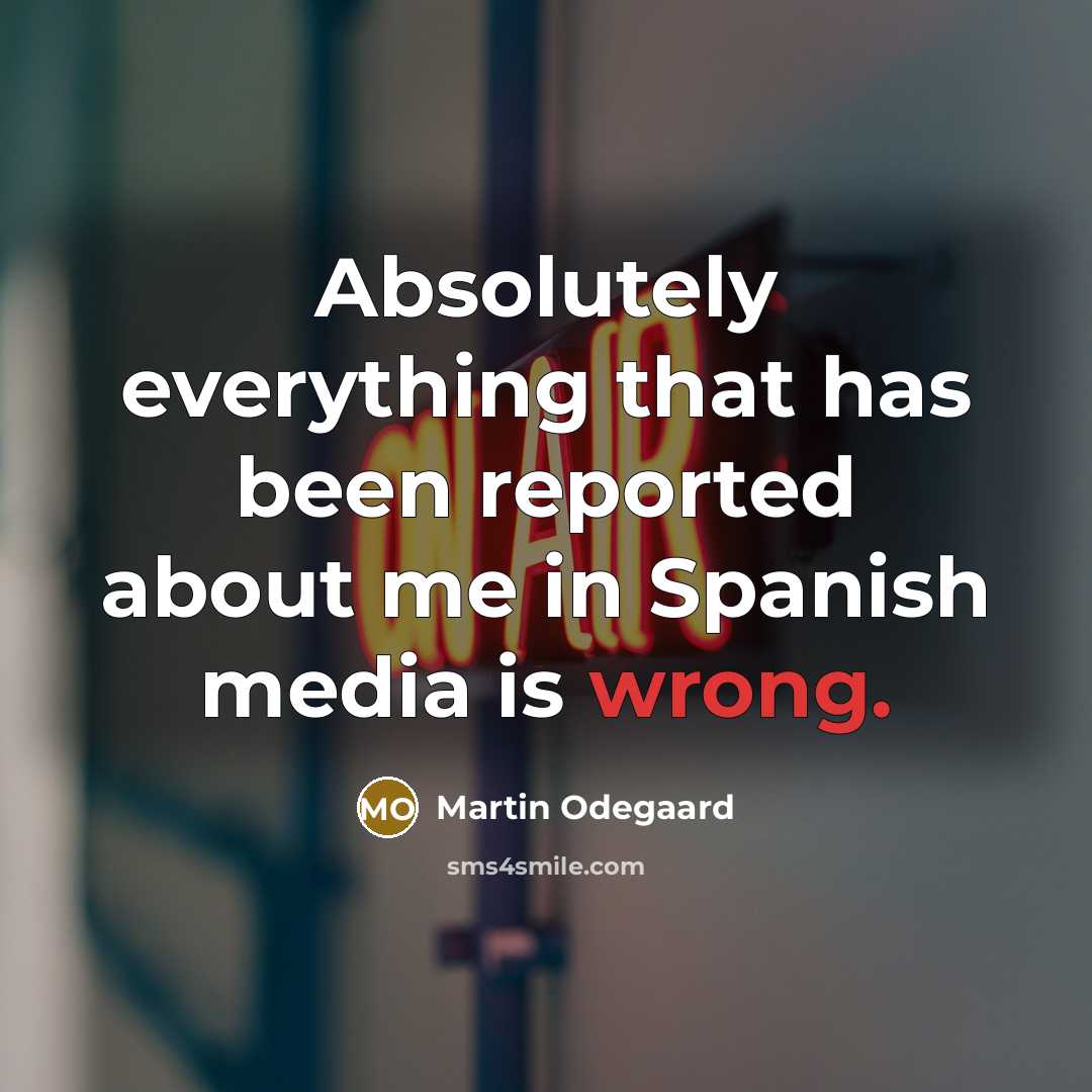 “Absolutely everything that has been reported about me in Spanish media is wrong.” quote by Martin Odegaard