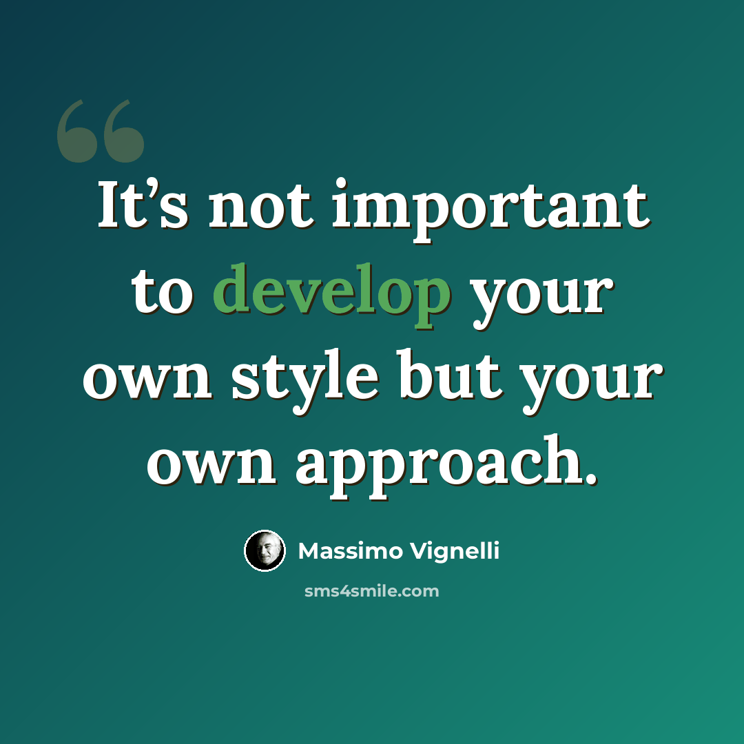 “It’s not important to develop your own style but your own approach.” quote by Massimo Vignelli