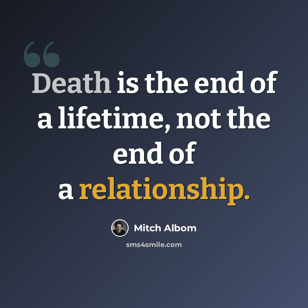 “Death is the end of a lifetime, not the end of a relationship.” quote by Mitch Albom