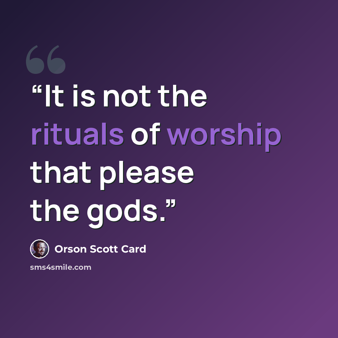 “It is not the rituals of worship that please the gods.” quote by Orson Scott Card