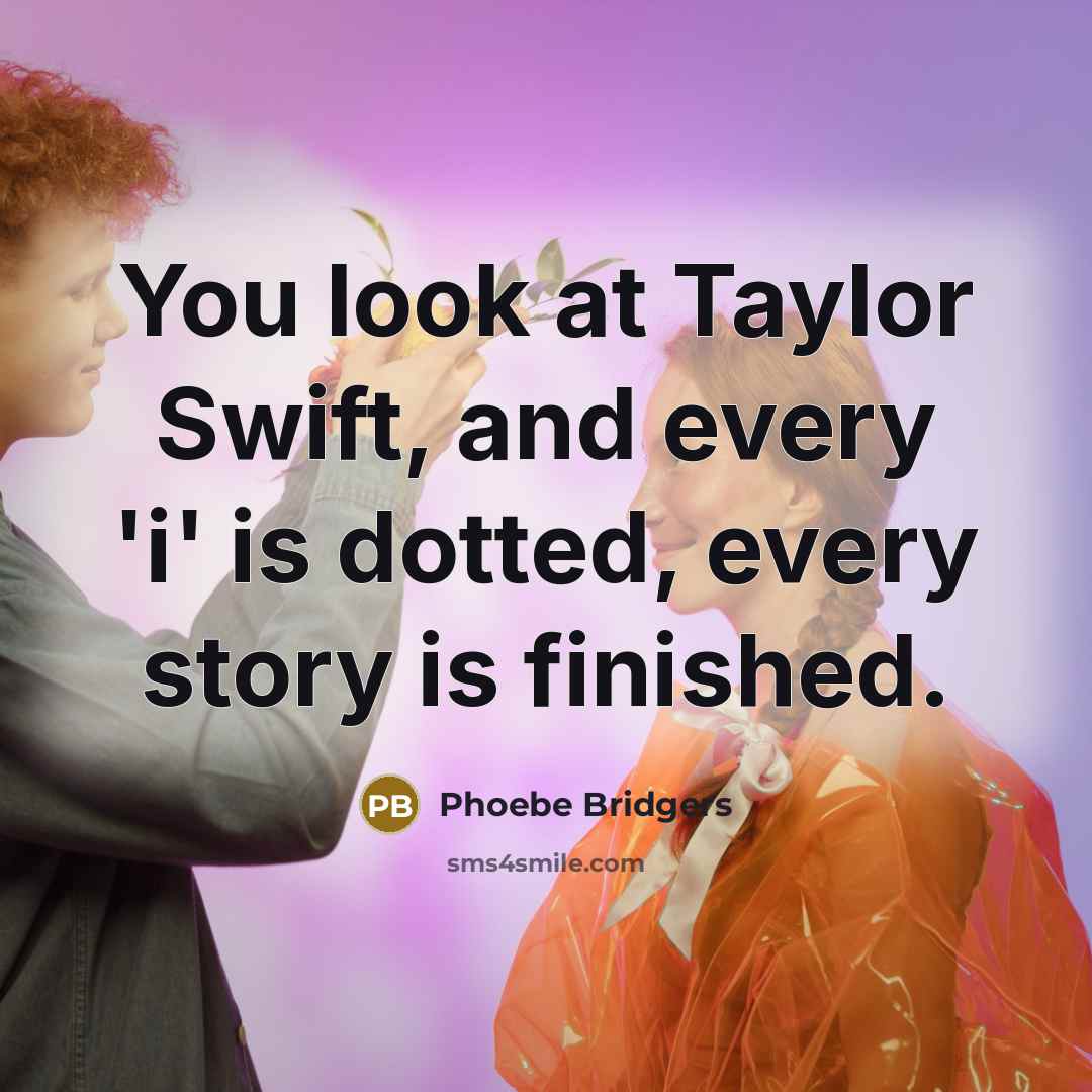 “You look at Taylor Swift, and every 'i' is dotted, every story is finished.” quote by Phoebe Bridgers