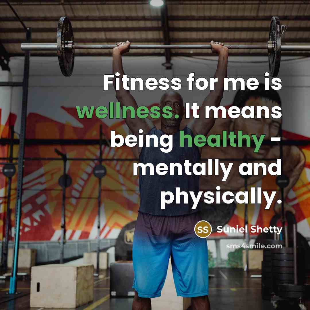 “Fitness for me is wellness. It means being healthy - mentally and physically.” quote by Suniel Shetty