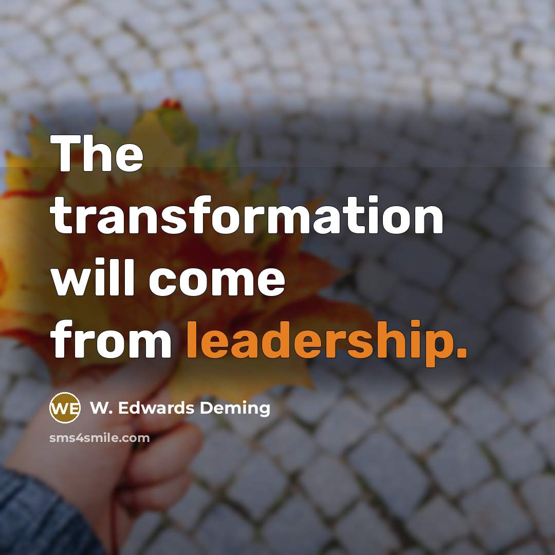 “The transformation will come from leadership.” quote by W. Edwards Deming
