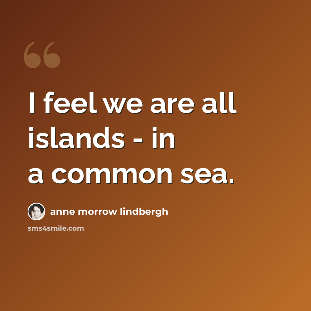 “I feel we are all islands - in a common sea.” quote by Anne Morrow Lindbergh