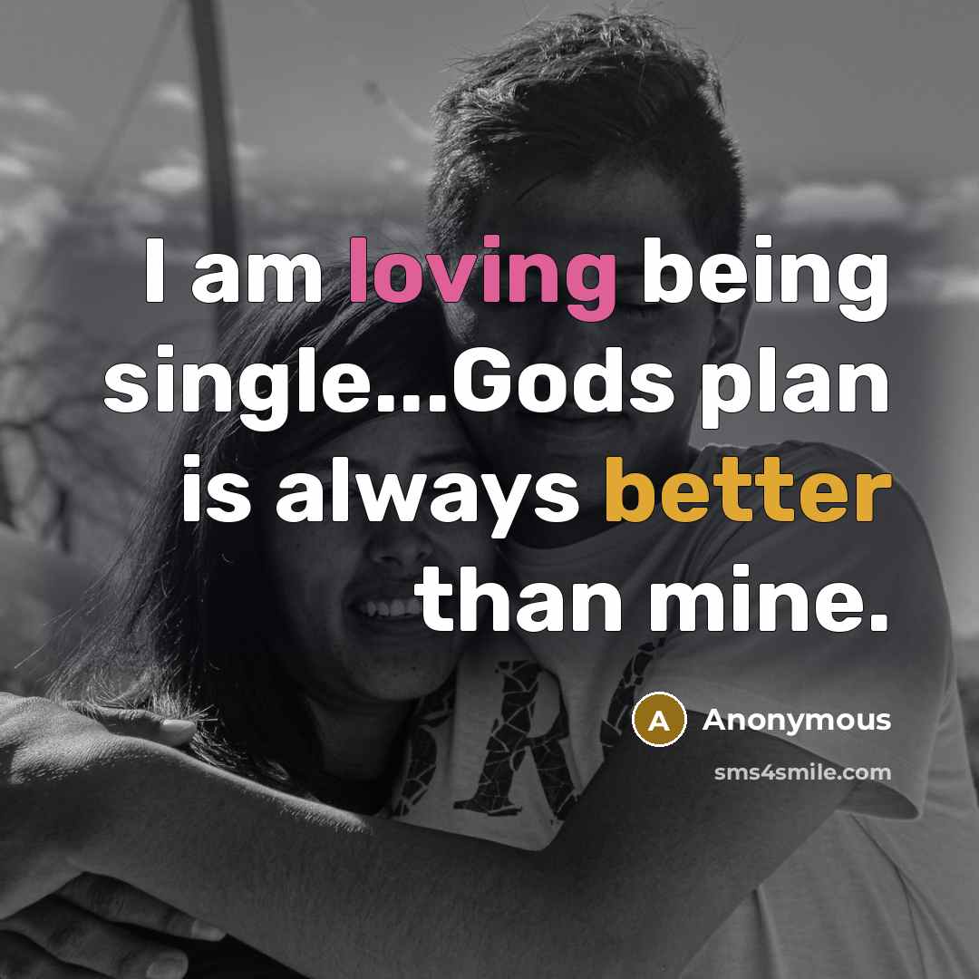 “I am loving being single...Gods plan is always better than mine.” quote by Anonymous
