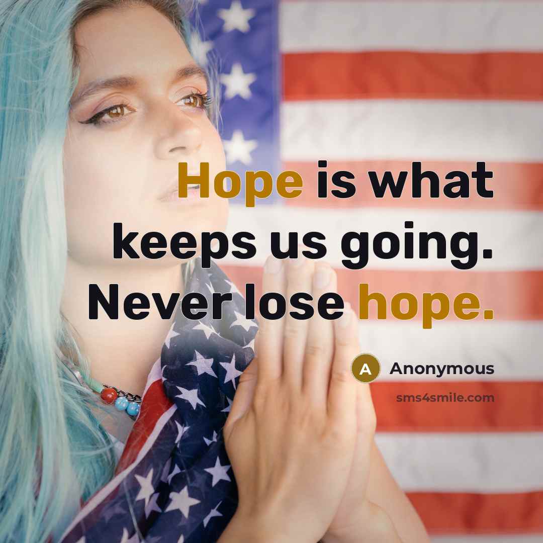 “Hope is what keeps us going. Never lose hope.” quote by Anonymous