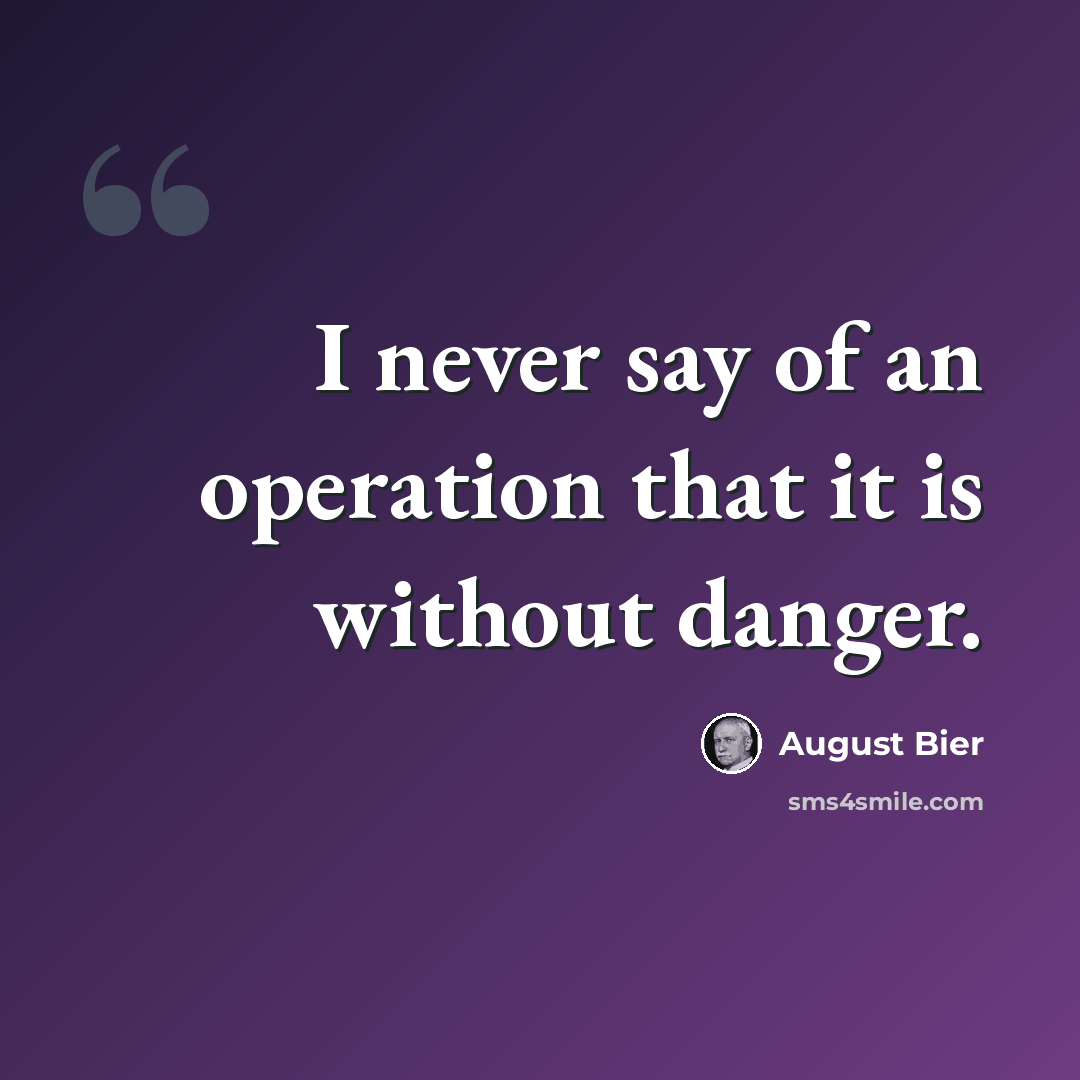 “I never say of an operation that it is without danger.” quote by August Bier