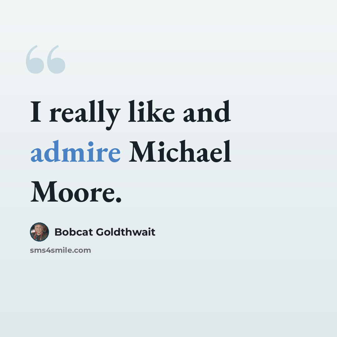 “I really like and admire Michael Moore.” quote by Bobcat Goldthwait