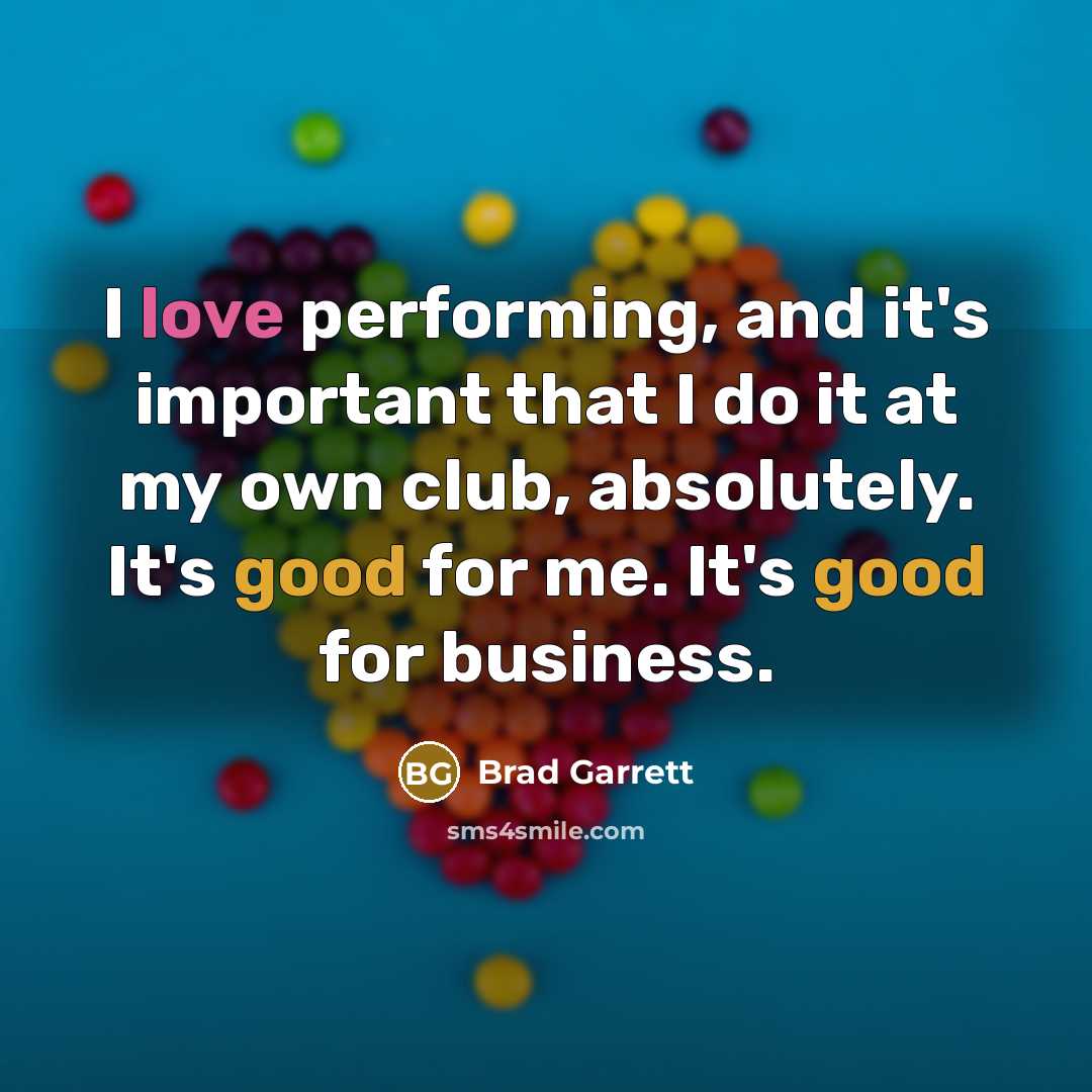 “I love performing, and it's important that I do it at my own club, absolutely. It's good for me. It's good for business.” quote by Brad Garrett