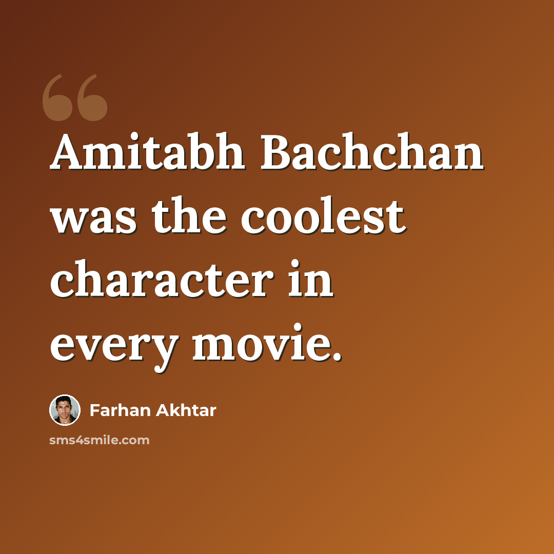 “Amitabh Bachchan was the coolest character in every movie.” quote by Farhan Akhtar