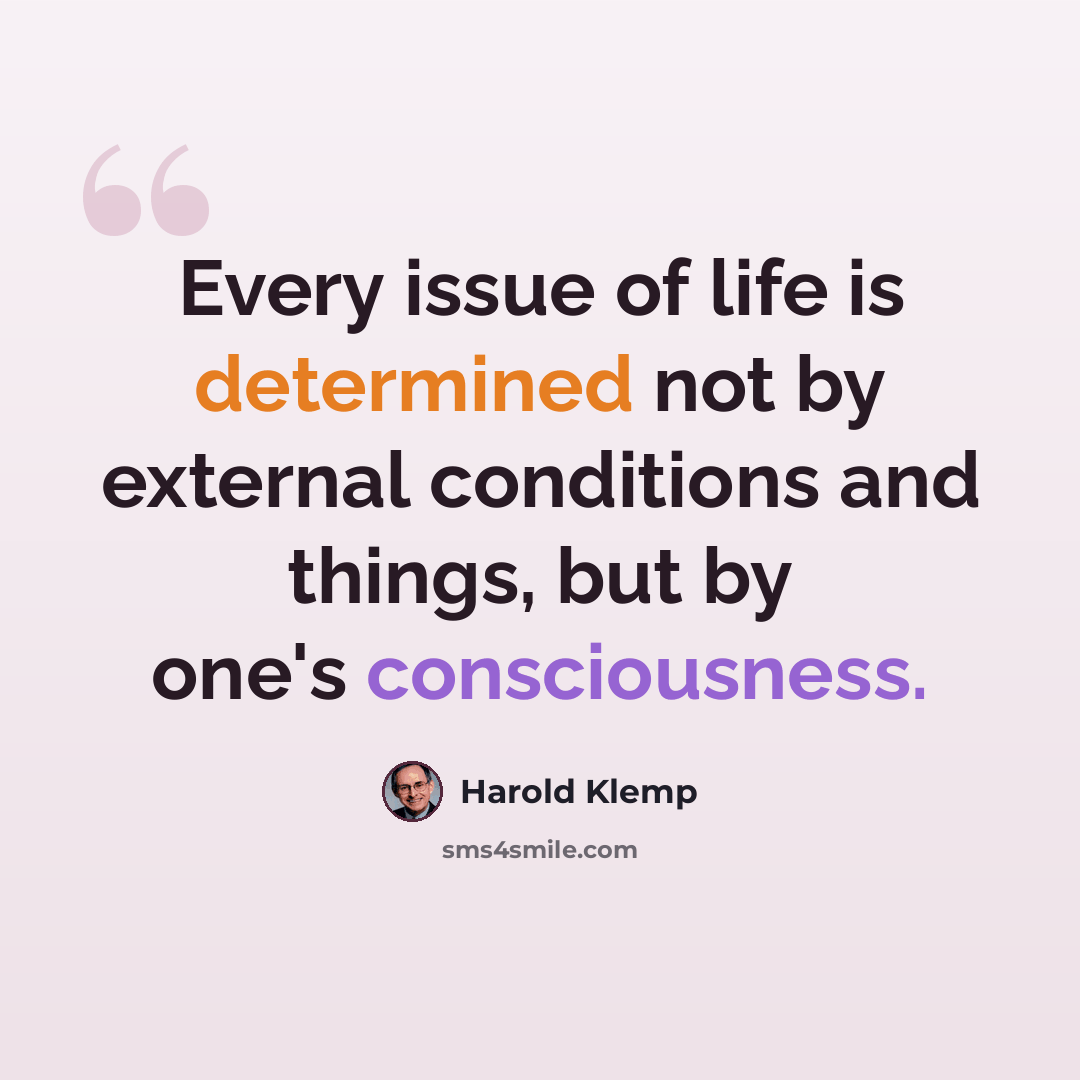 “Every issue of life is determined not by external conditions and things, but by one's consciousness.” quote by Harold Klemp