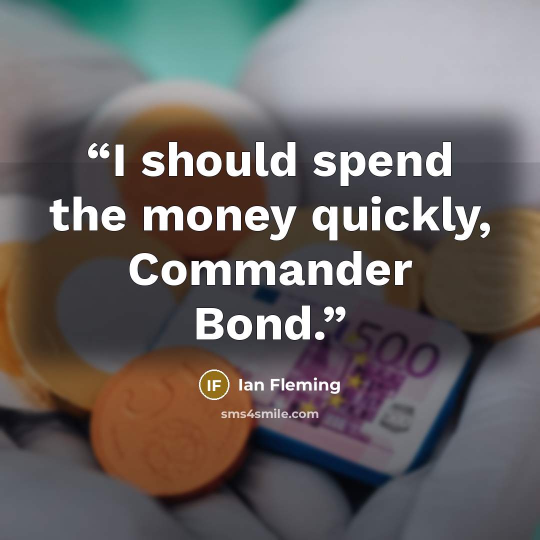“I should spend the money quickly, Commander Bond.” quote by Ian Fleming