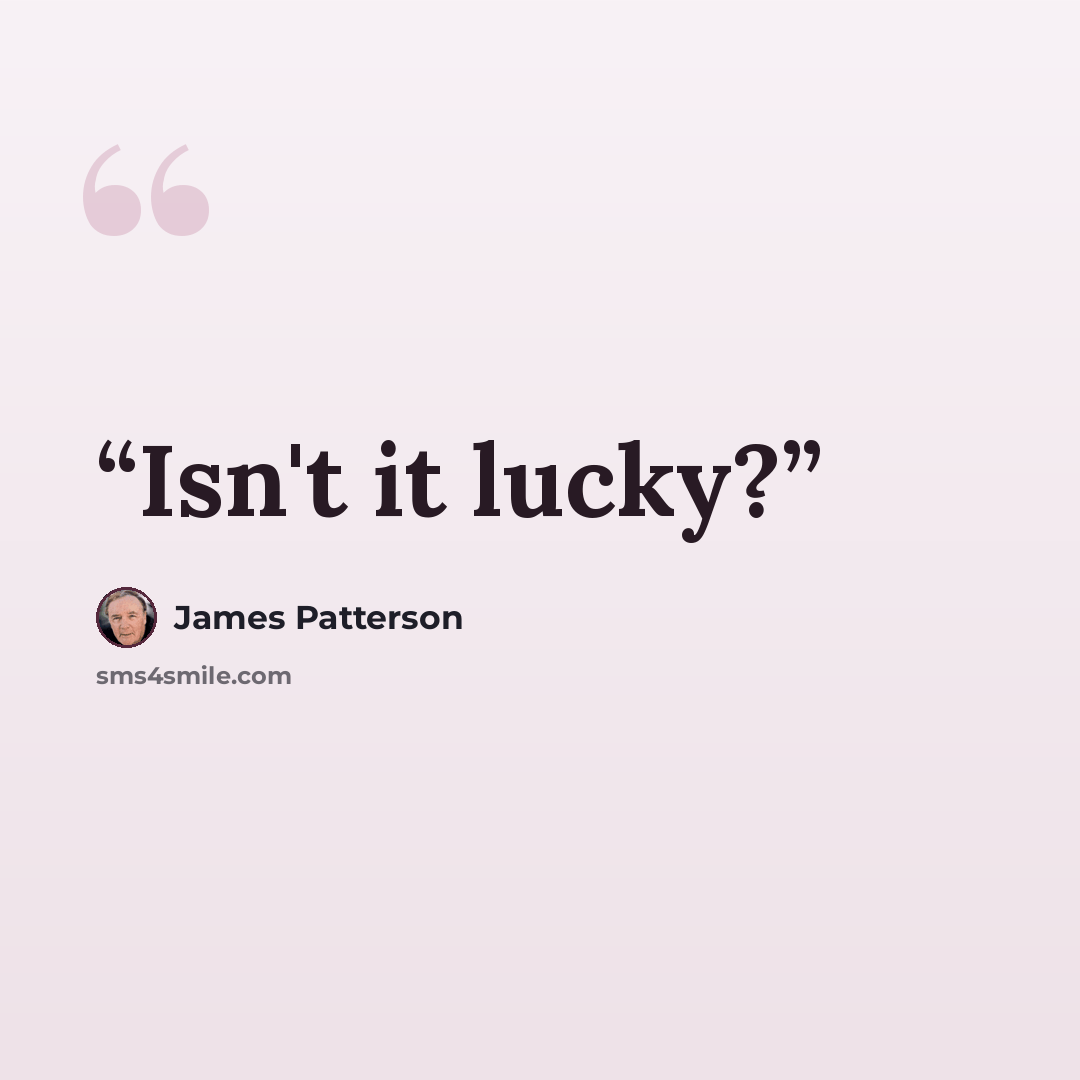 “Isn't it lucky?” quote by James Patterson