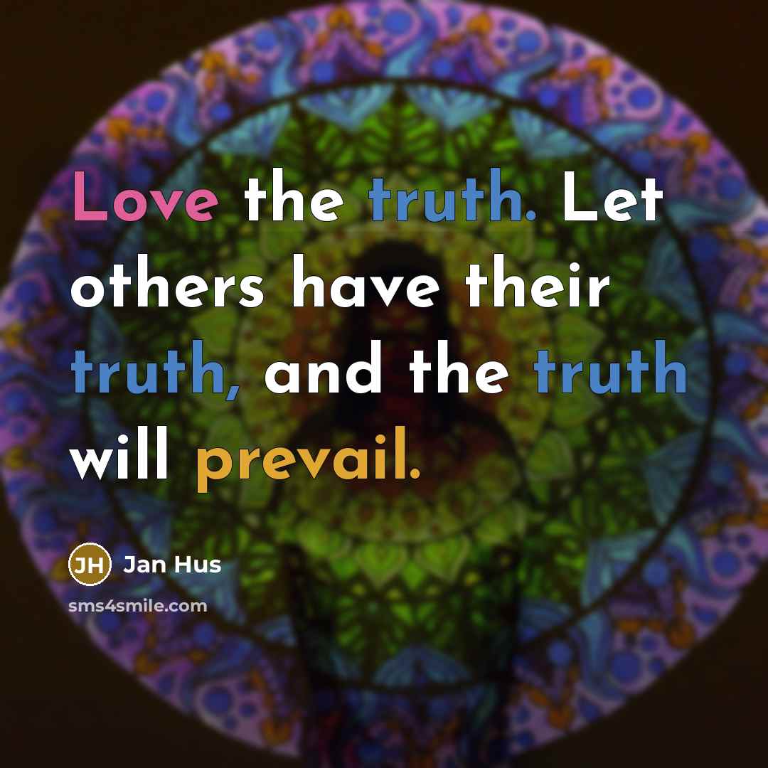 “Love the truth. Let others have their truth, and the truth will prevail.” quote by Jan Hus