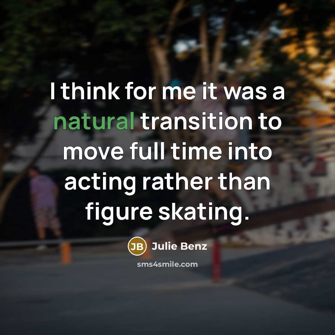 “I think for me it was a natural transition to move full time into acting rather than figure skating.” quote by Julie Benz