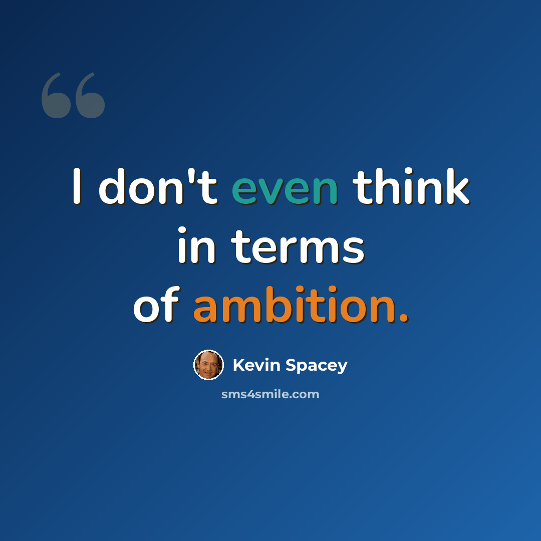 “I don't even think in terms of ambition.” quote by Kevin Spacey