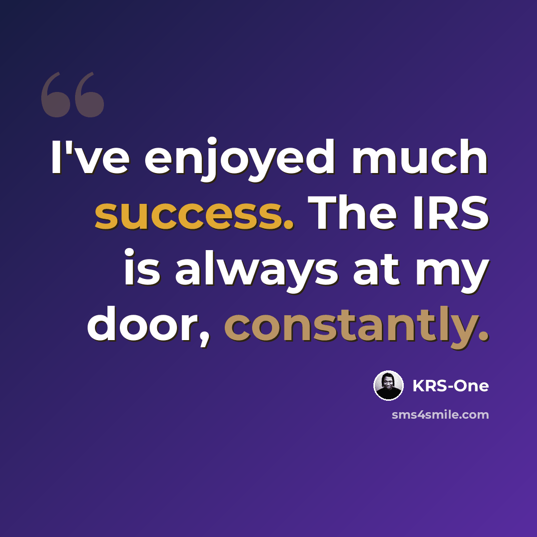 “I've enjoyed much success. The IRS is always at my door, constantly.” quote by KRS-One