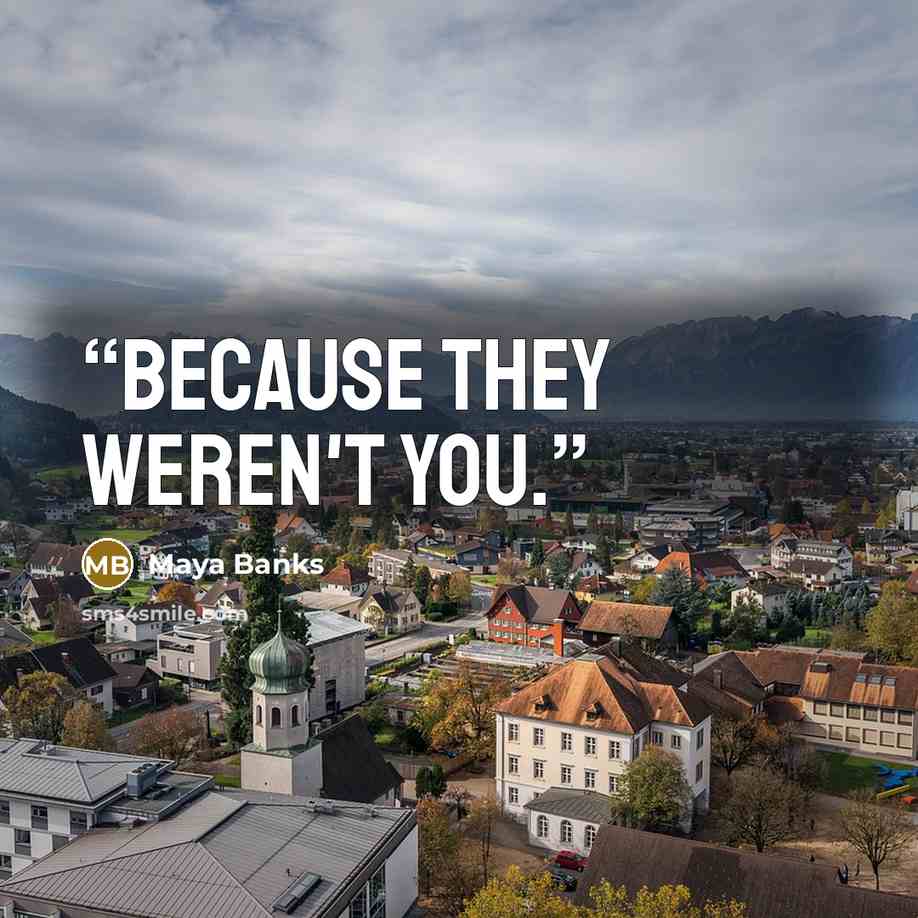 “Because they weren't you.” quote by Maya Banks