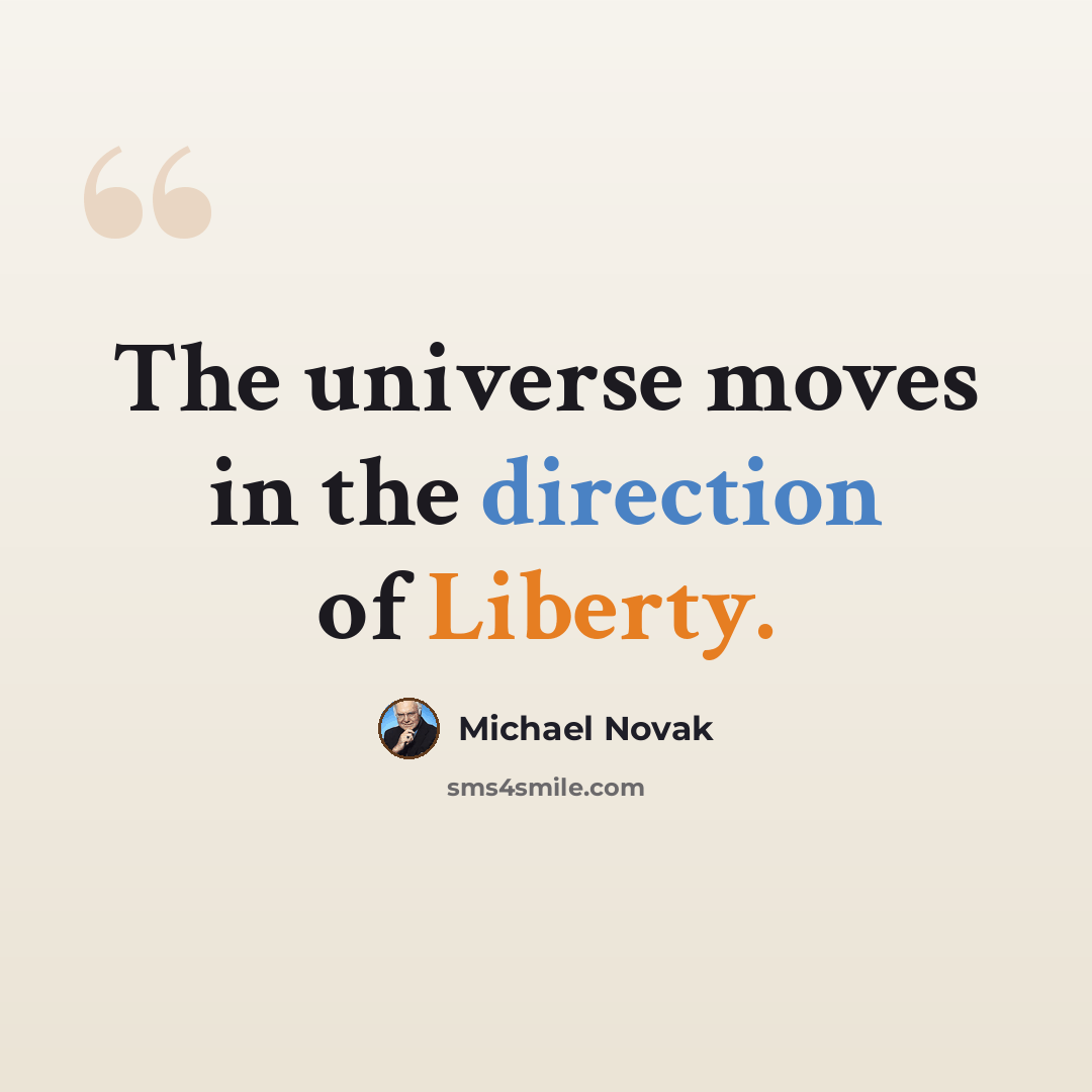 “The universe moves in the direction of Liberty.” quote by Michael Novak
