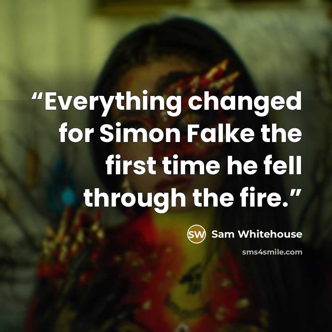 “Everything changed for Simon Falke the first time he fell through the fire.” quote by Sam Whitehouse