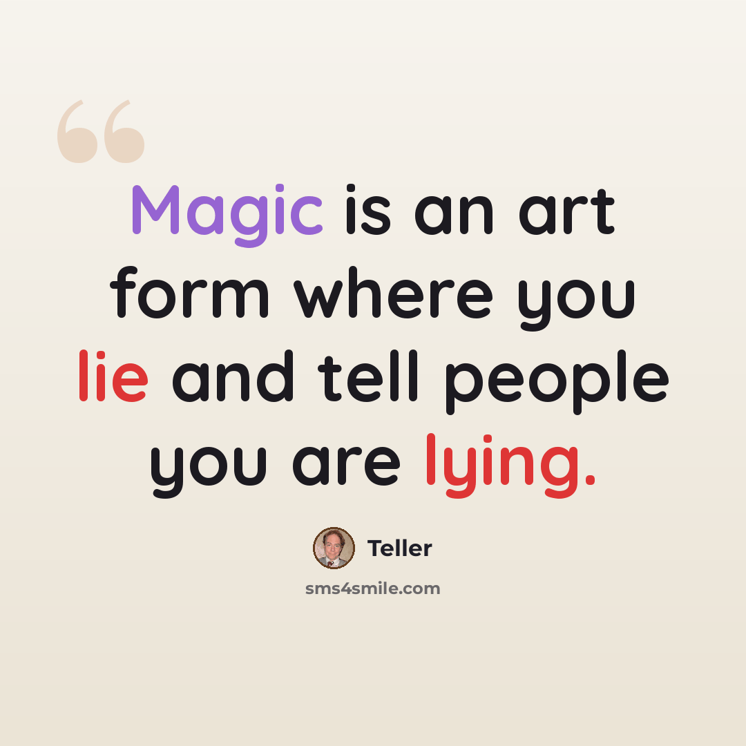 “Magic is an art form where you lie and tell people you are lying.” quote by Teller
