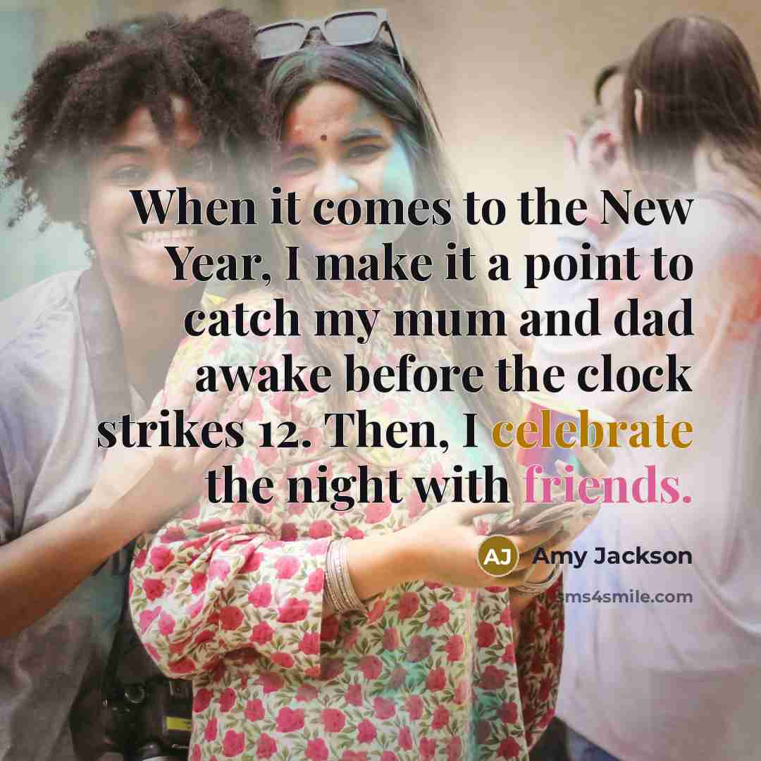 “When it comes to the New Year, I make it a point to catch my mum and dad awake before the clock strikes 12. Then, I celebrate the night with friends.” quote by Amy Jackson