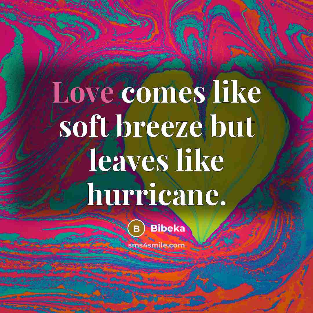 “Love comes like soft breeze but leaves like hurricane.” quote by Bibeka