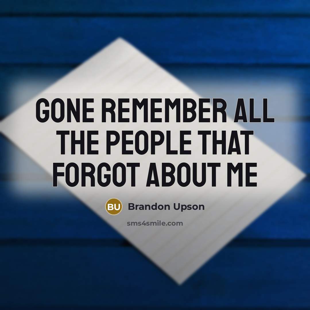 “Gone Remember ALL The People That Forgot About ME” quote by Brandon Upson