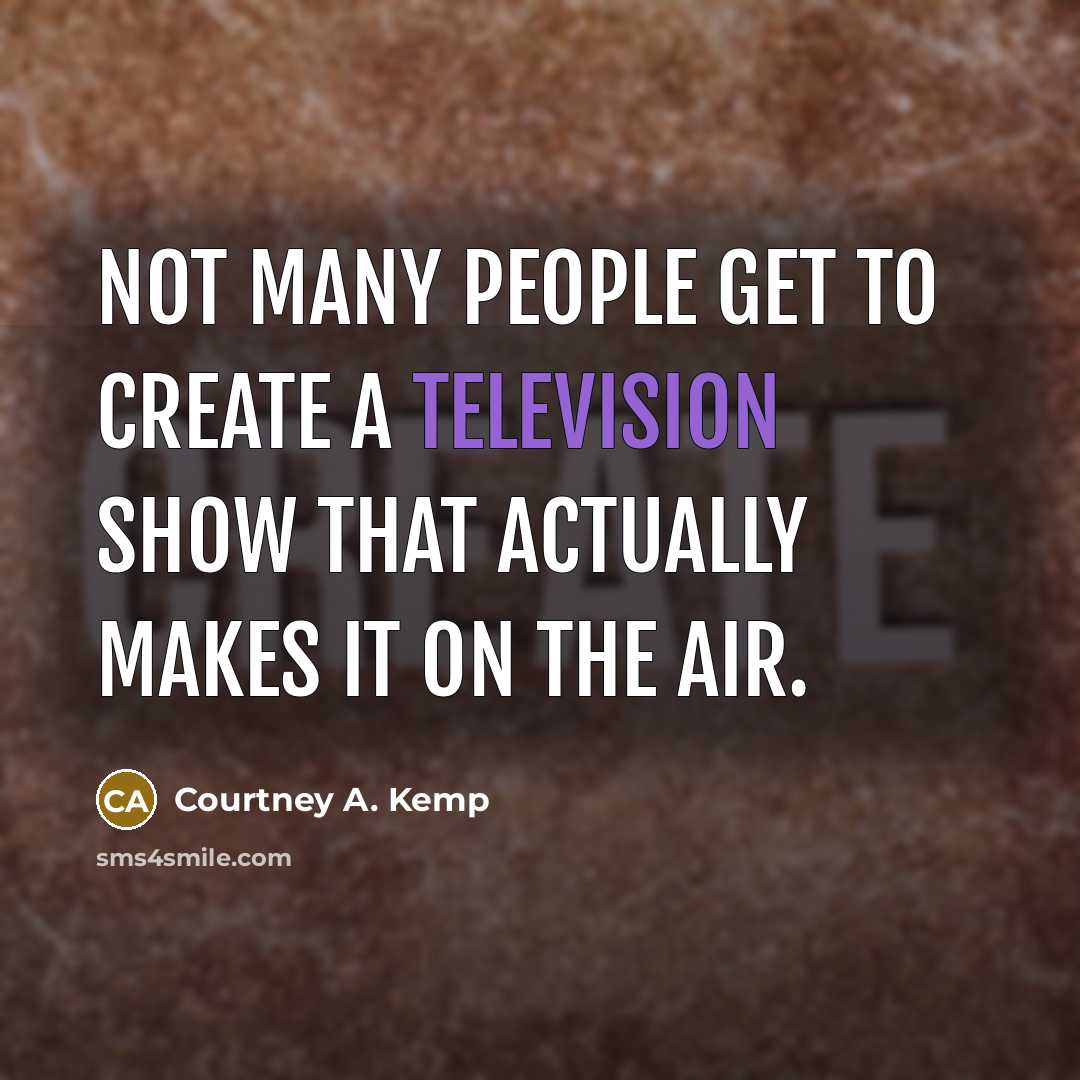 “Not many people get to create a television show that actually makes it on the air.” quote by Courtney A. Kemp