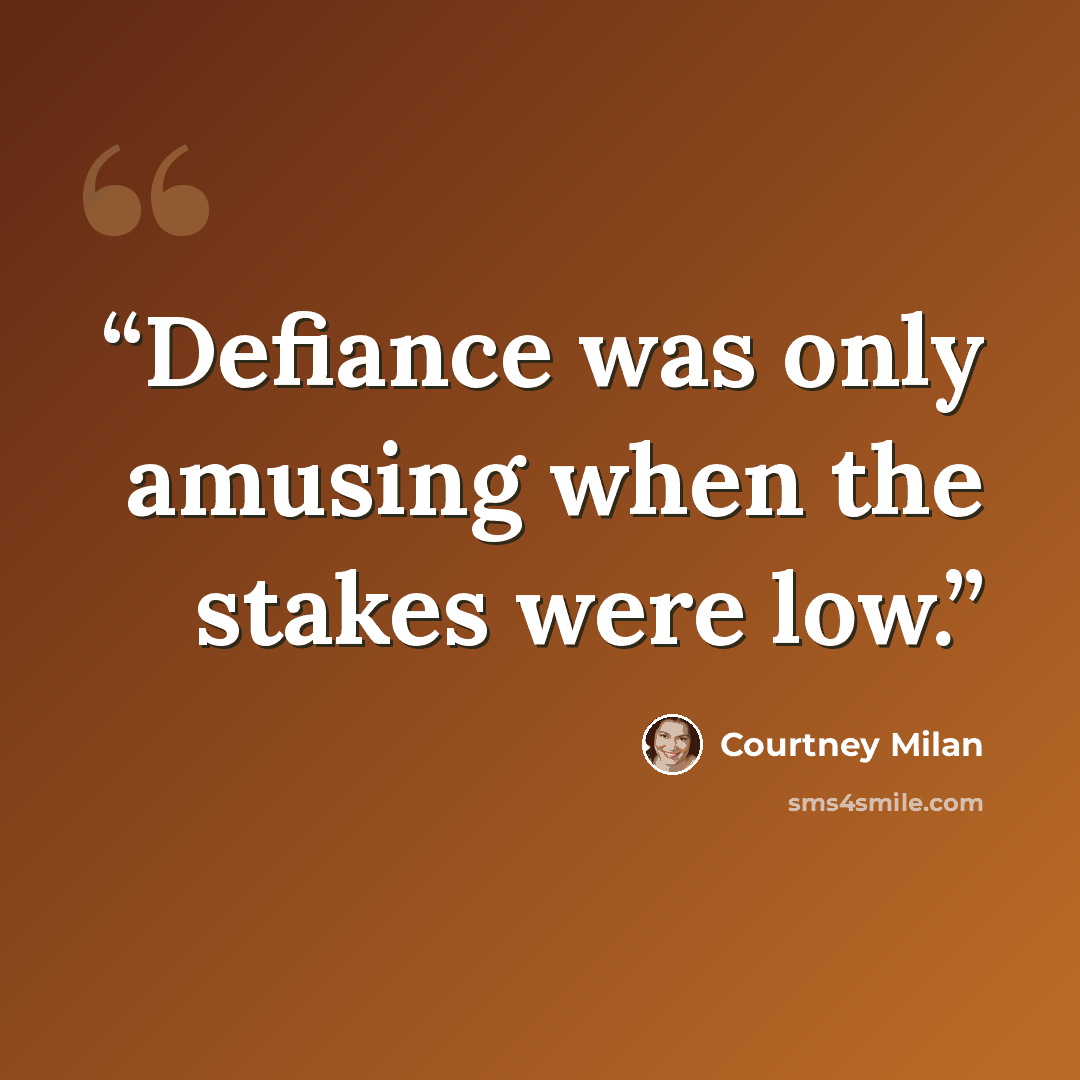 “Defiance was only amusing when the stakes were low.” quote by Courtney Milan