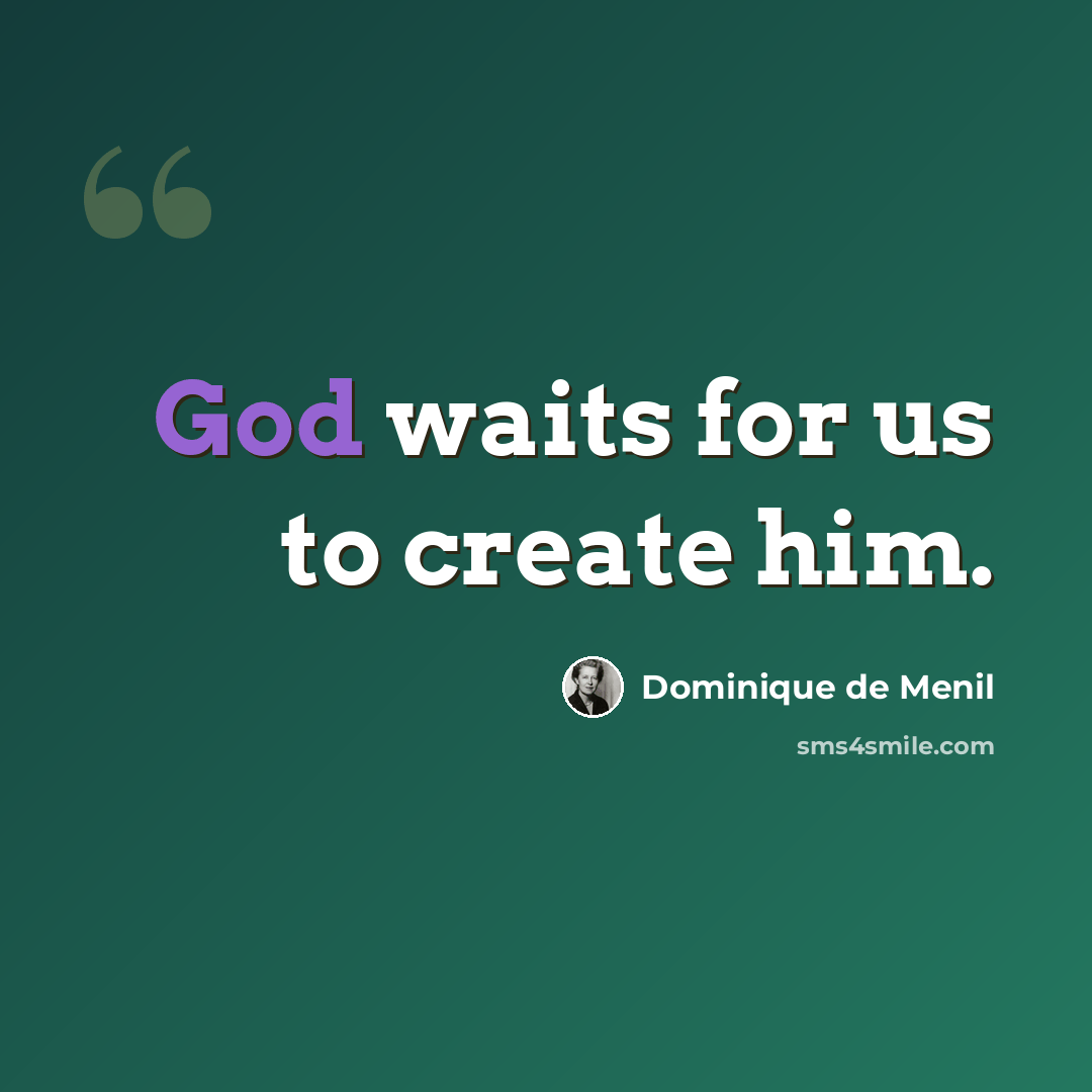 “God waits for us to create him.” quote by Dominique de Menil
