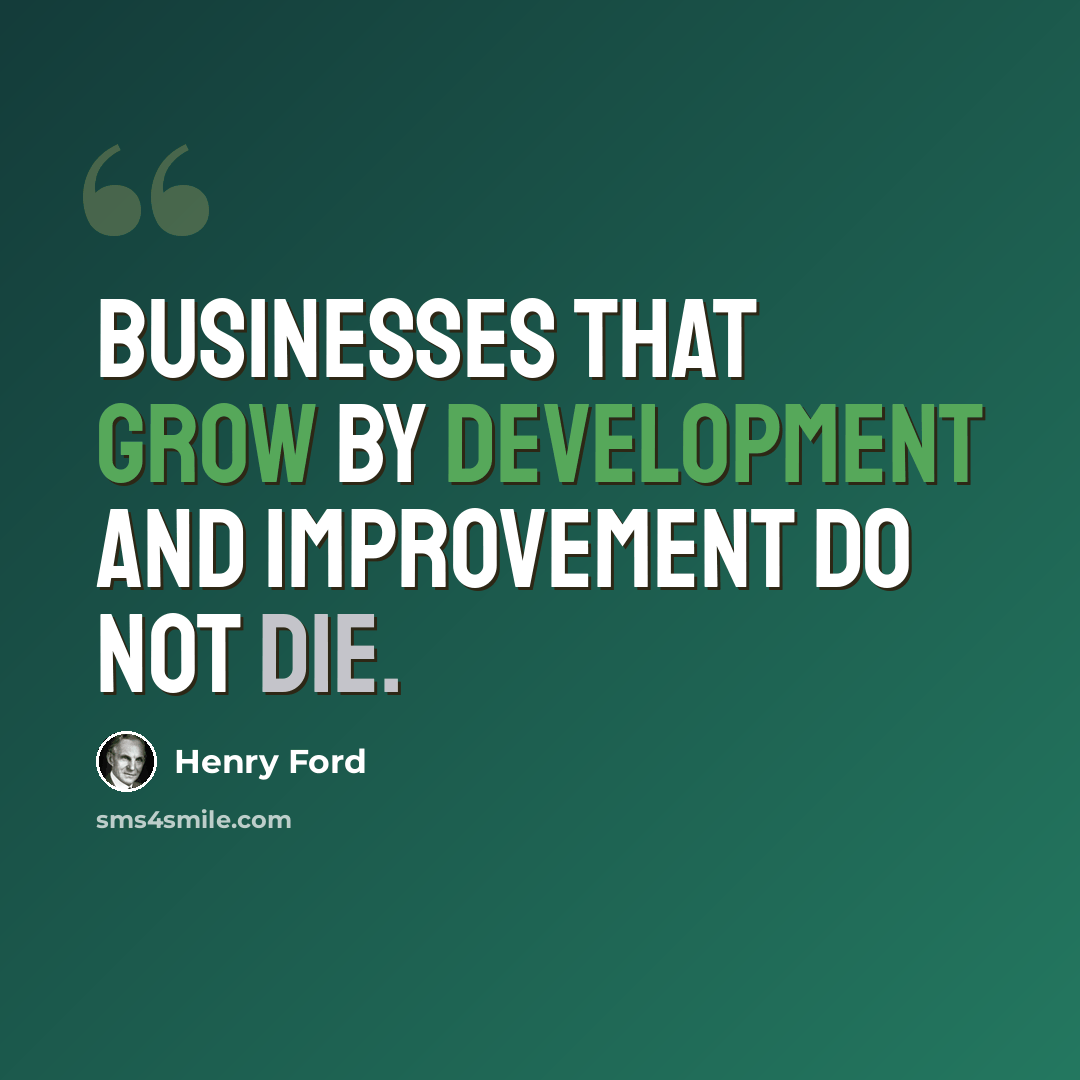 “Businesses that grow by development and improvement do not die.” quote by Henry Ford
