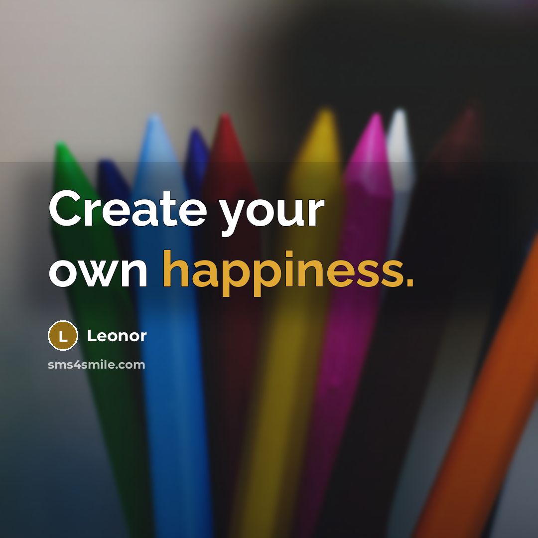 “Create your own happiness.” quote by Leonor