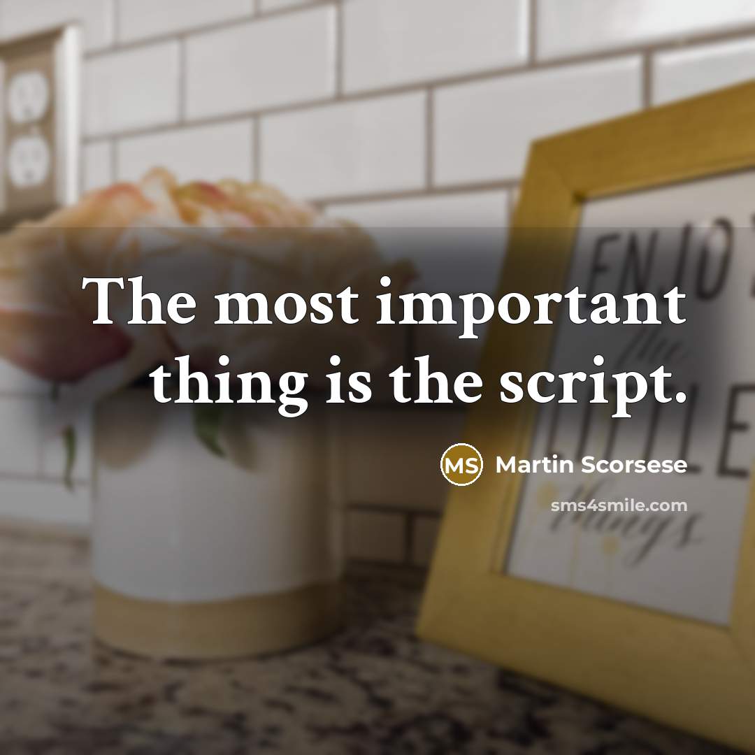 “The most important thing is the script.” quote by Martin Scorsese