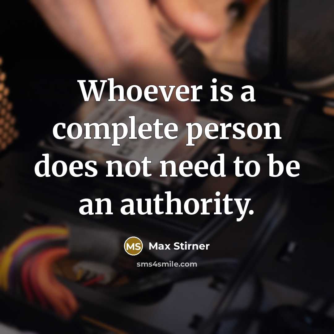 “Whoever is a complete person does not need to be an authority.” quote by Max Stirner