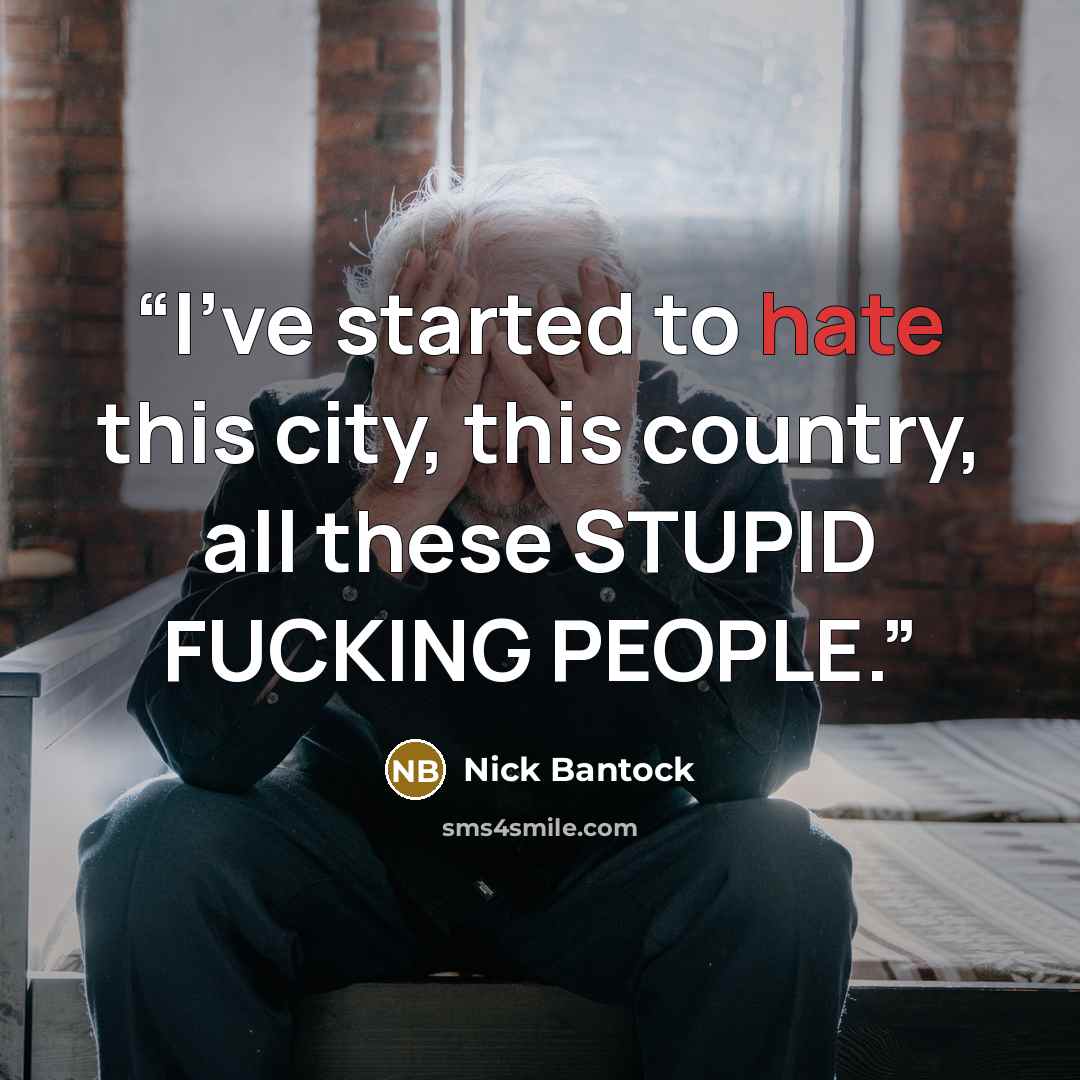 “I've started to hate this city, this country, all these STUPID FUCKING PEOPLE.” quote by Nick Bantock