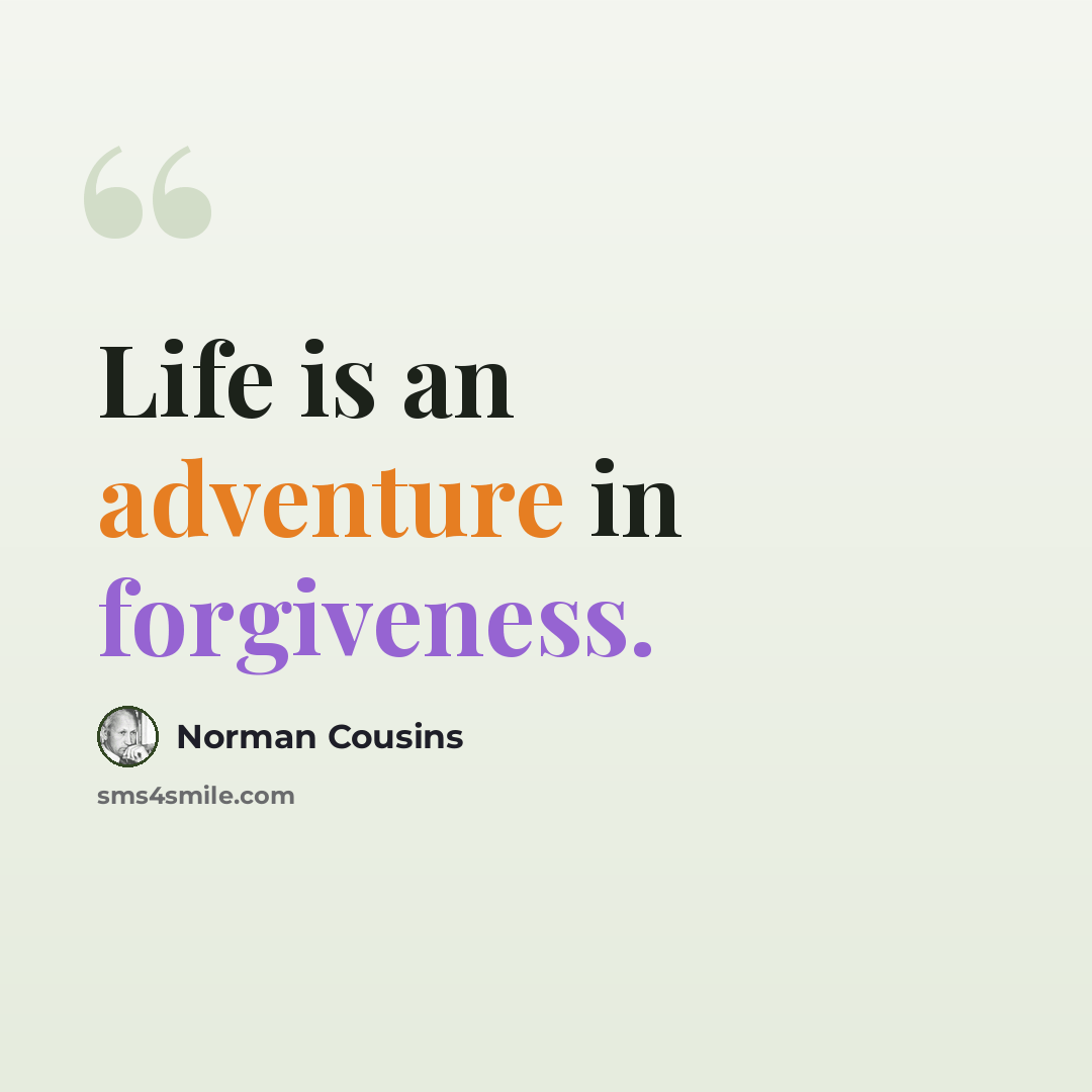 “Life is an adventure in forgiveness.” quote by Norman Cousins