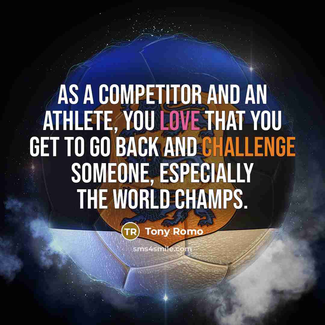 “As a competitor and an athlete, you love that you get to go back and challenge someone, especially the world champs.” quote by Tony Romo