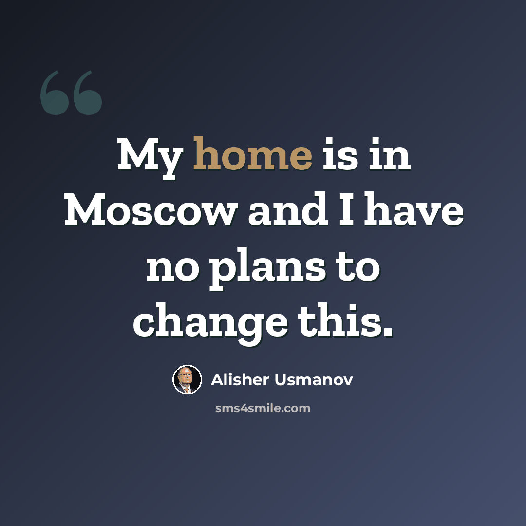 “My home is in Moscow and I have no plans to change this.” quote by Alisher Usmanov