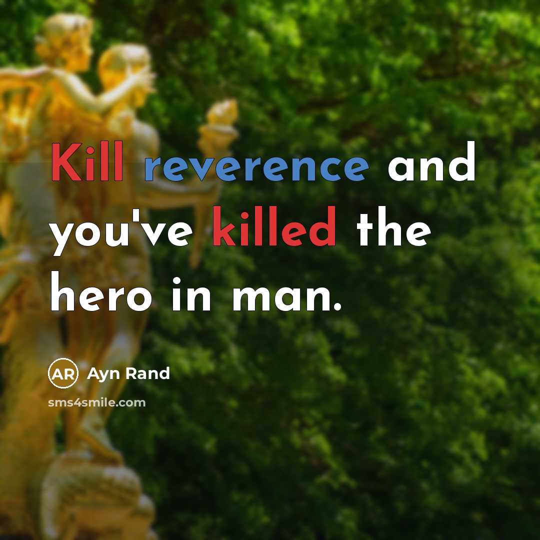 “Kill reverence and you've killed the hero in man.” quote by Ayn Rand