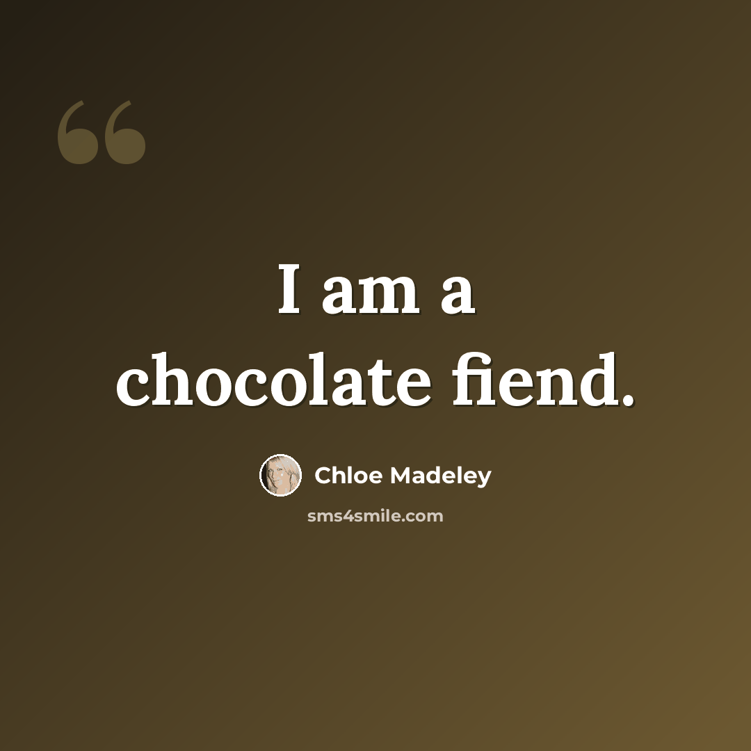 “I am a chocolate fiend.” quote by Chloe Madeley