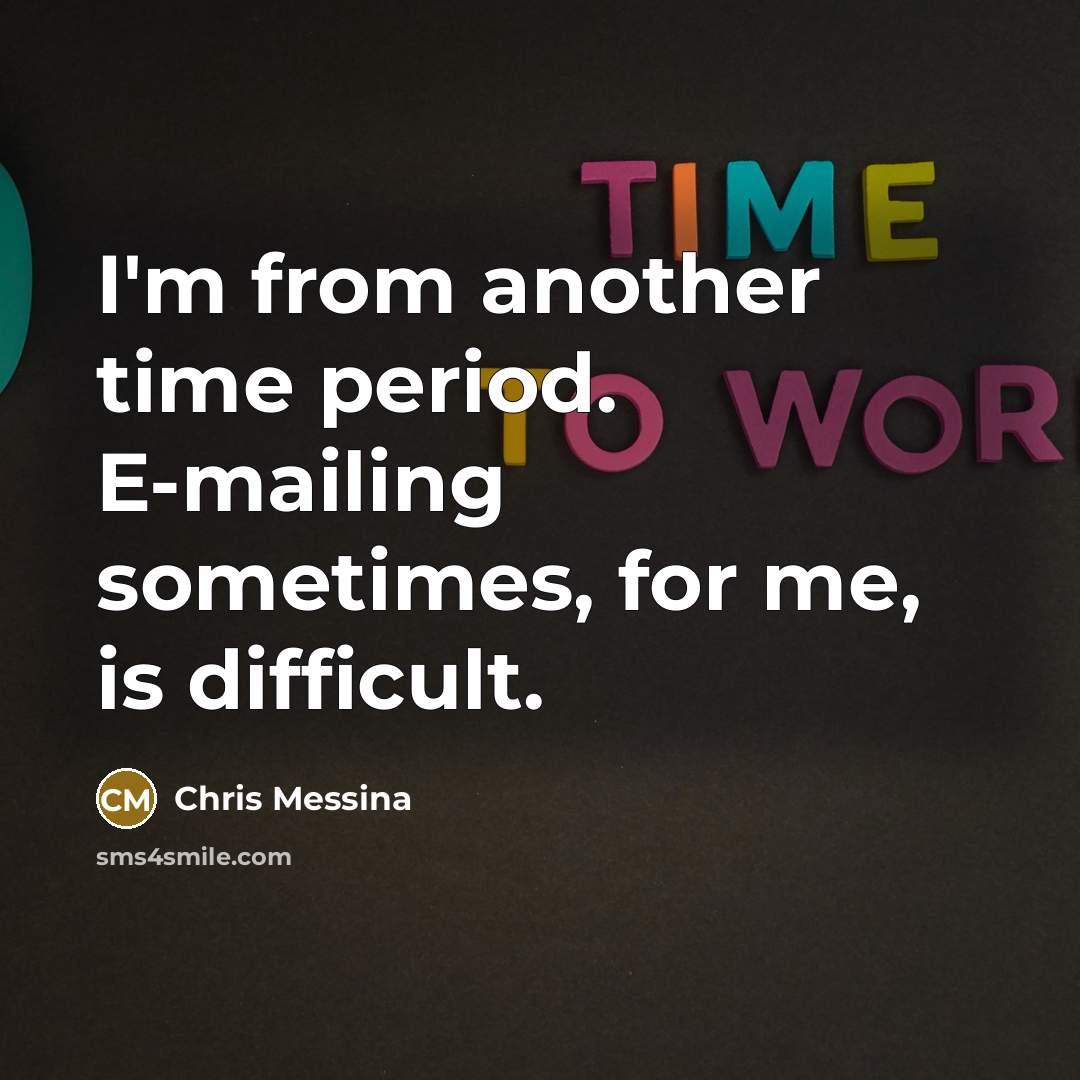 “I'm from another time period. E-mailing sometimes, for me, is difficult.” quote by Chris Messina