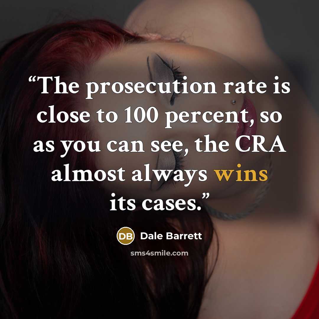 “The prosecution rate is close to 100 percent, so as you can see, the CRA almost always wins its cases.” quote by Dale Barrett